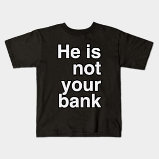 He Is Not Your Bank Kids T-Shirt